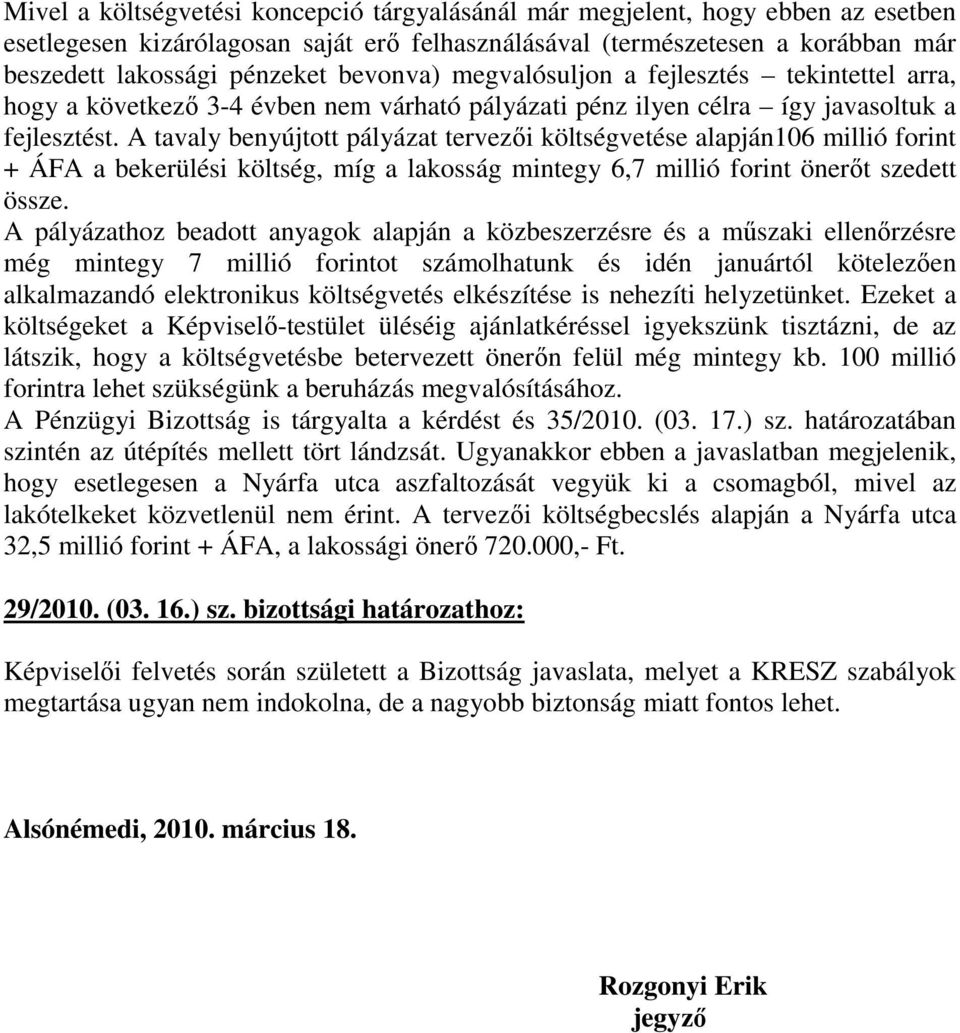 A tavaly benyújtott pályázat tervezıi költségvetése alapján106 millió forint + ÁFA a bekerülési költség, míg a lakosság mintegy 6,7 millió forint önerıt szedett össze.