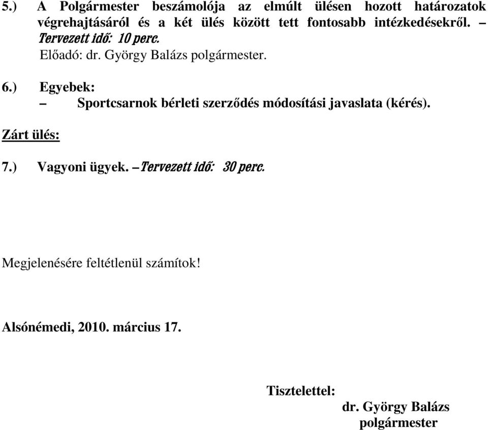 ) Egyebek: Sportcsarnok bérleti szerzıdés módosítási javaslata (kérés). Zárt ülés: 7.) Vagyoni ügyek.