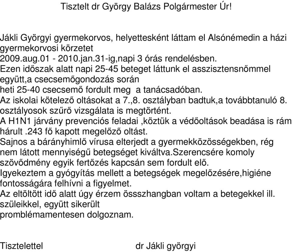 osztályban badtuk,a továbbtanuló 8. osztályosok szőrı vizsgálata is megtörtént. A H1N1 járvány prevenciós feladai,köztük a védıoltások beadása is rám hárult.243 fı kapott megelızı oltást.