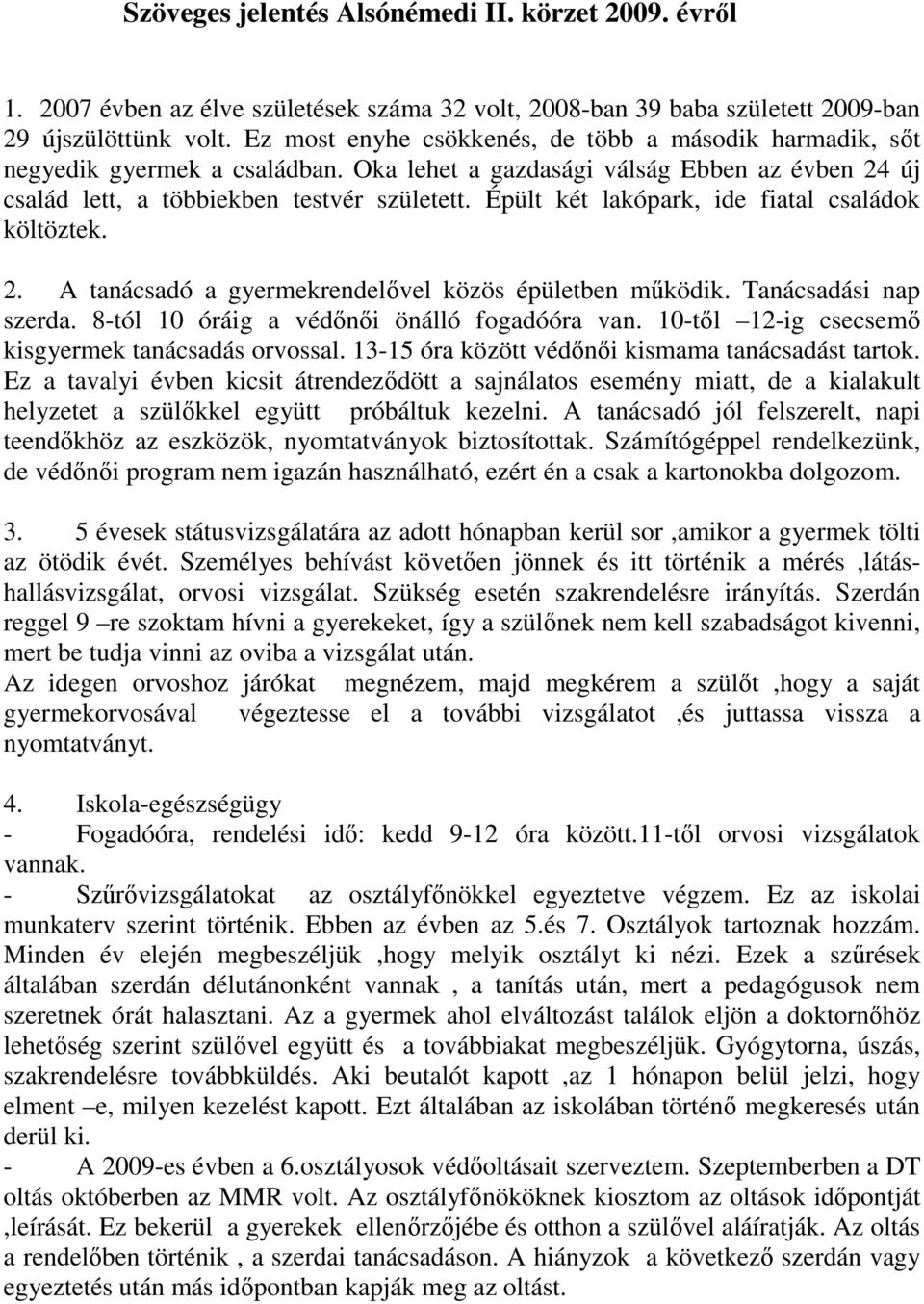 Épült két lakópark, ide fiatal családok költöztek. 2. A tanácsadó a gyermekrendelıvel közös épületben mőködik. Tanácsadási nap szerda. 8-tól 10 óráig a védınıi önálló fogadóóra van.