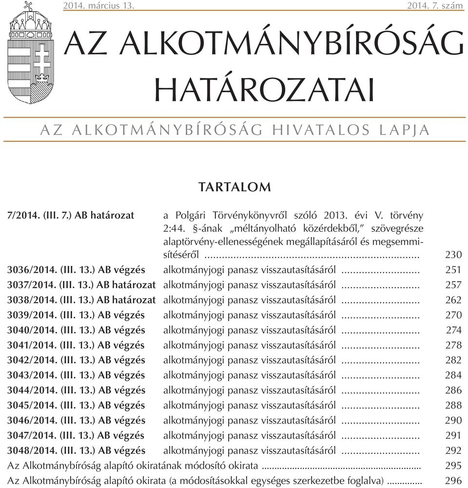 .. 251 3037/2014. (III. 13.) AB határozat alkotmányjogi panasz visszautasításáról... 257 3038/2014. (III. 13.) AB határozat alkotmányjogi panasz visszautasításáról... 262 3039/2014. (III. 13.) AB végzés alkotmányjogi panasz visszautasításáról.