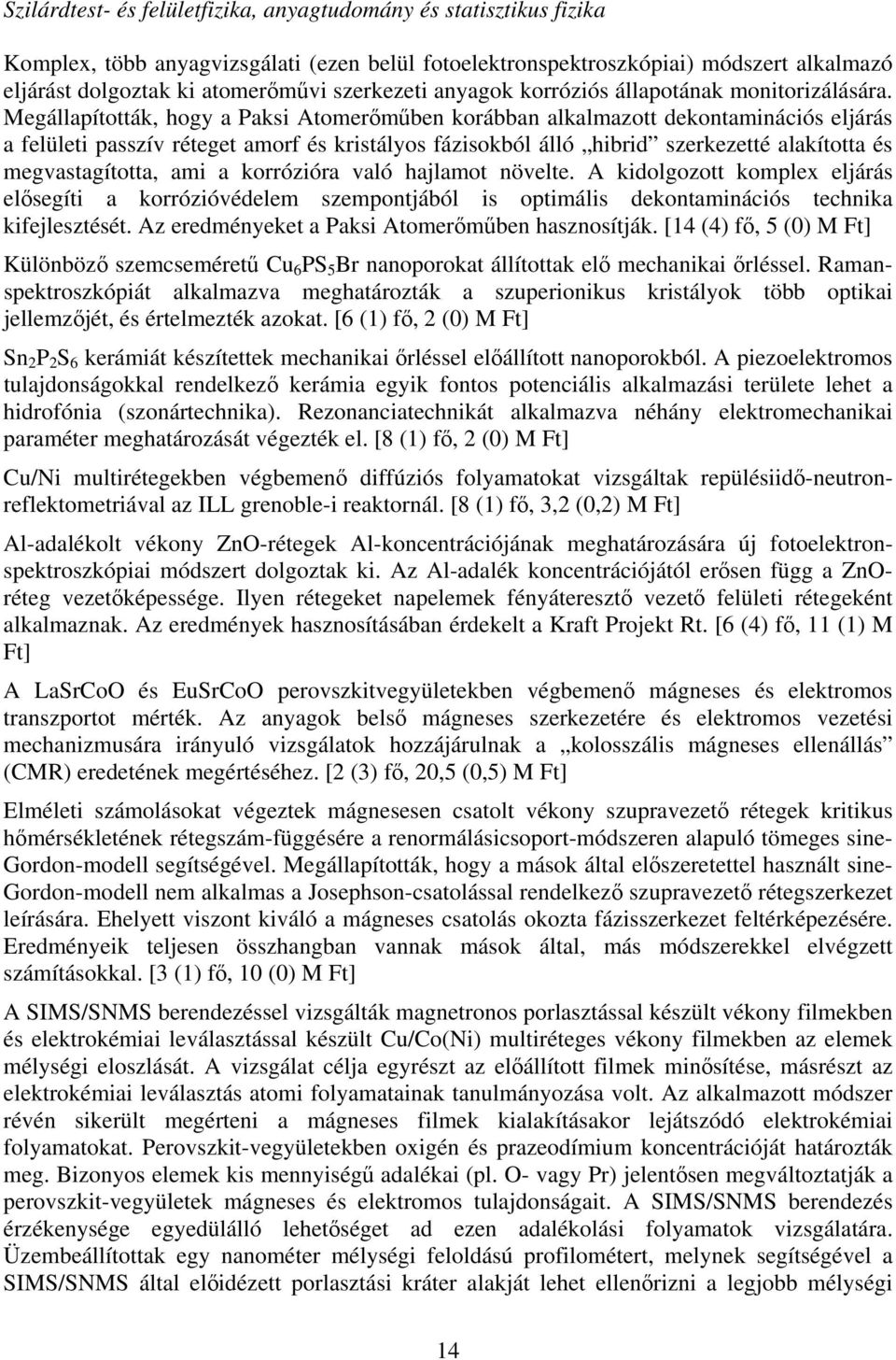 Megállapították, hogy a Paksi Atomerőműben korábban alkalmazott dekontaminációs eljárás a felületi passzív réteget amorf és kristályos fázisokból álló hibrid szerkezetté alakította és