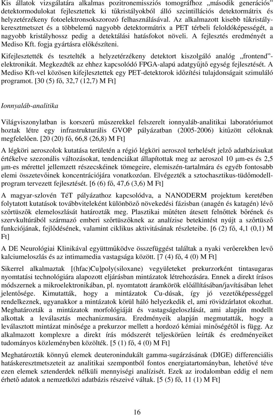 Az alkalmazott kisebb tűkristálykeresztmetszet és a többelemű nagyobb detektormátrix a PET térbeli feloldóképességét, a nagyobb kristályhossz pedig a detektálási hatásfokot növeli.