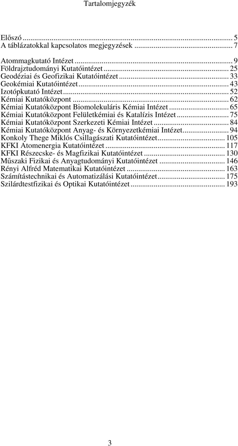 .. 65 Kémiai Kutatóközpont Felületkémiai és Katalízis Intézet... 75 Kémiai Kutatóközpont Szerkezeti Kémiai Intézet... 84 Kémiai Kutatóközpont Anyag- és Környezetkémiai Intézet.