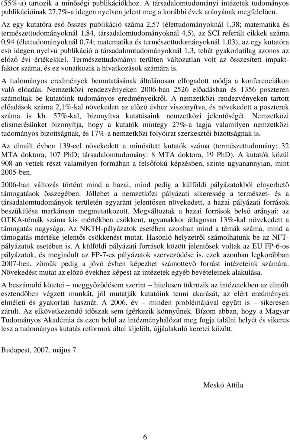 0,74; matematika és természettudományoknál 1,03), az egy kutatóra eső idegen nyelvű publikáció a társadalomtudományoknál 1,3, tehát gyakorlatilag azonos az előző évi értékekkel.