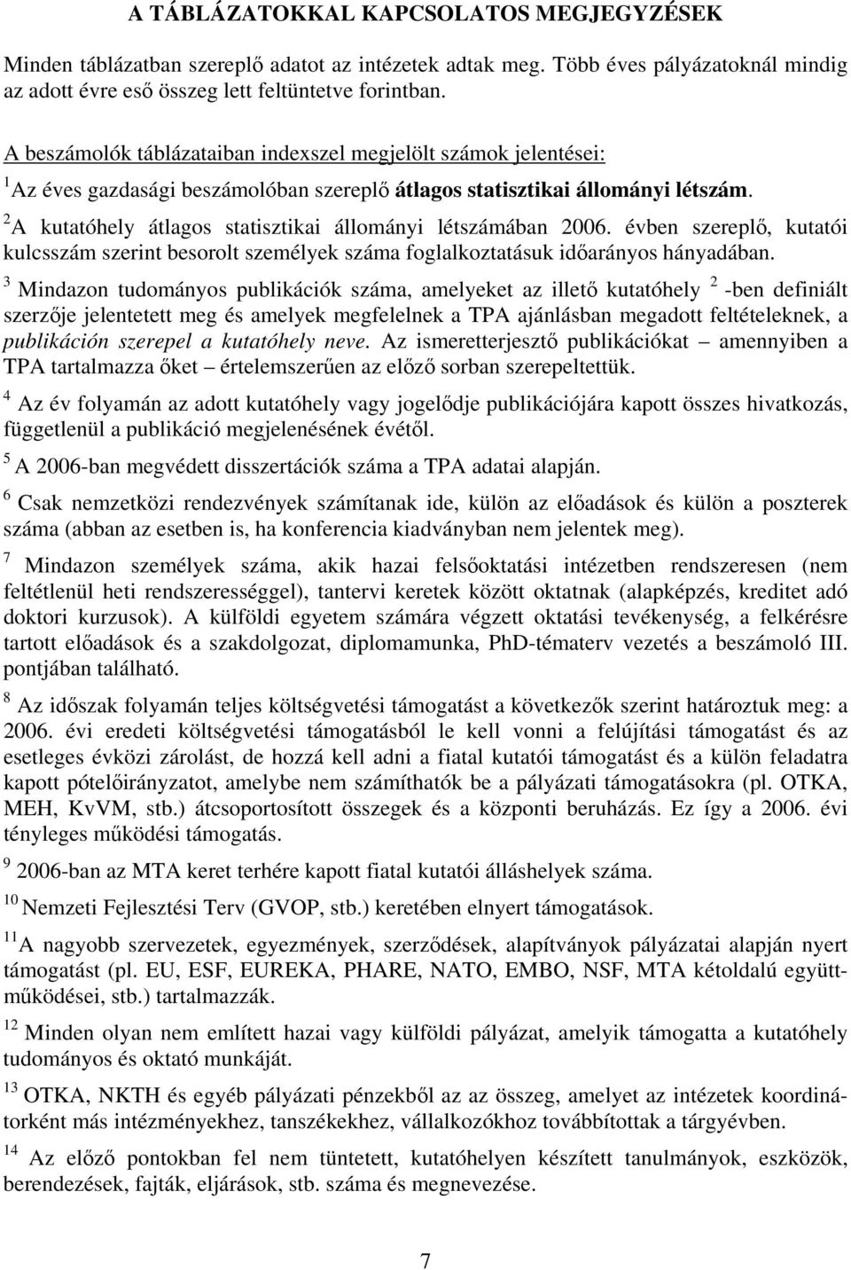 2 A kutatóhely átlagos statisztikai állományi létszámában 2006. évben szereplő, kutatói kulcsszám szerint besorolt személyek száma foglalkoztatásuk időarányos hányadában.