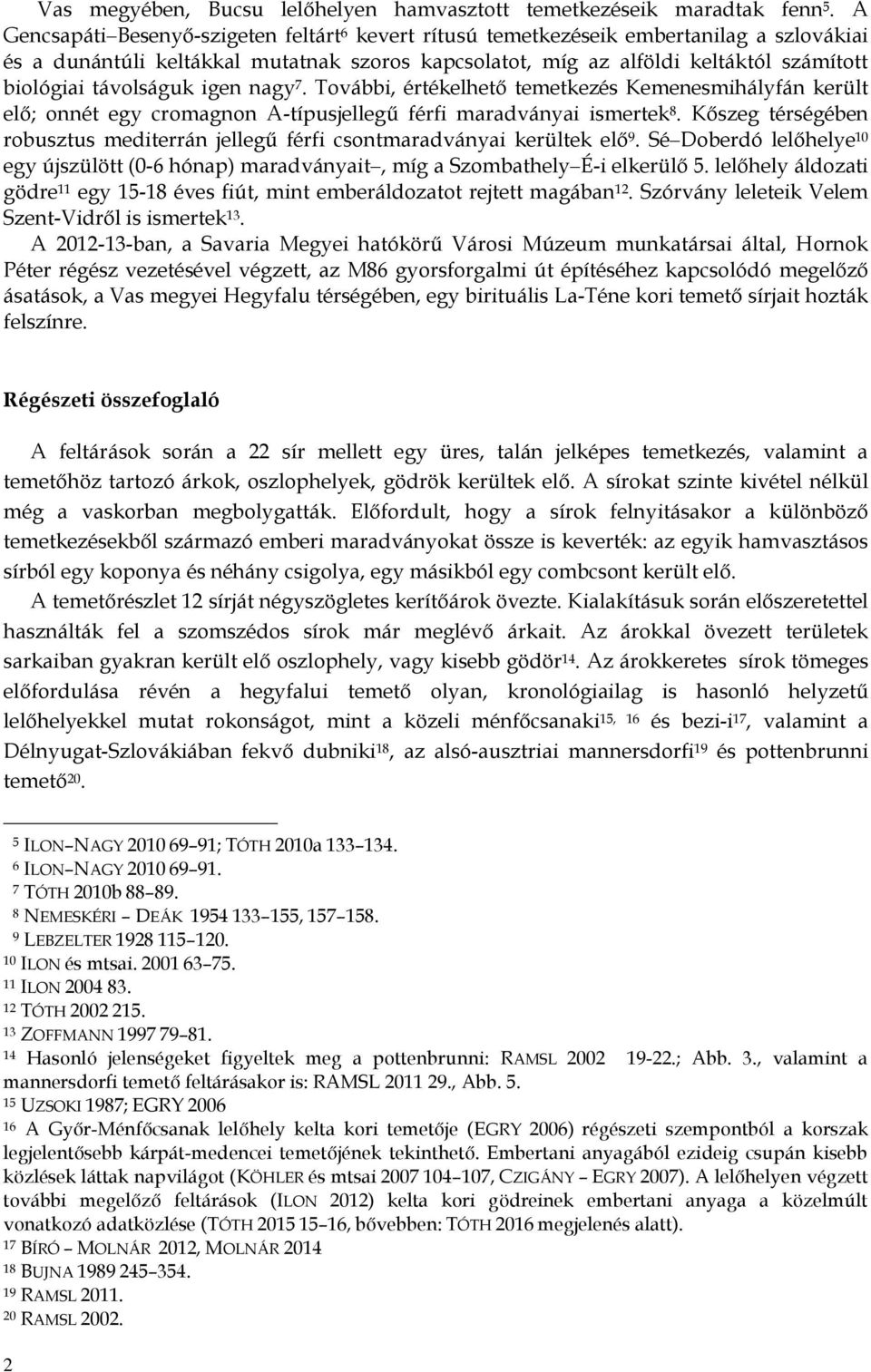 távolságuk igen nagy 7. További, értékelhető temetkezés Kemenesmihályfán került elő; onnét egy cromagnon A-típusjellegű férfi maradványai ismertek 8.