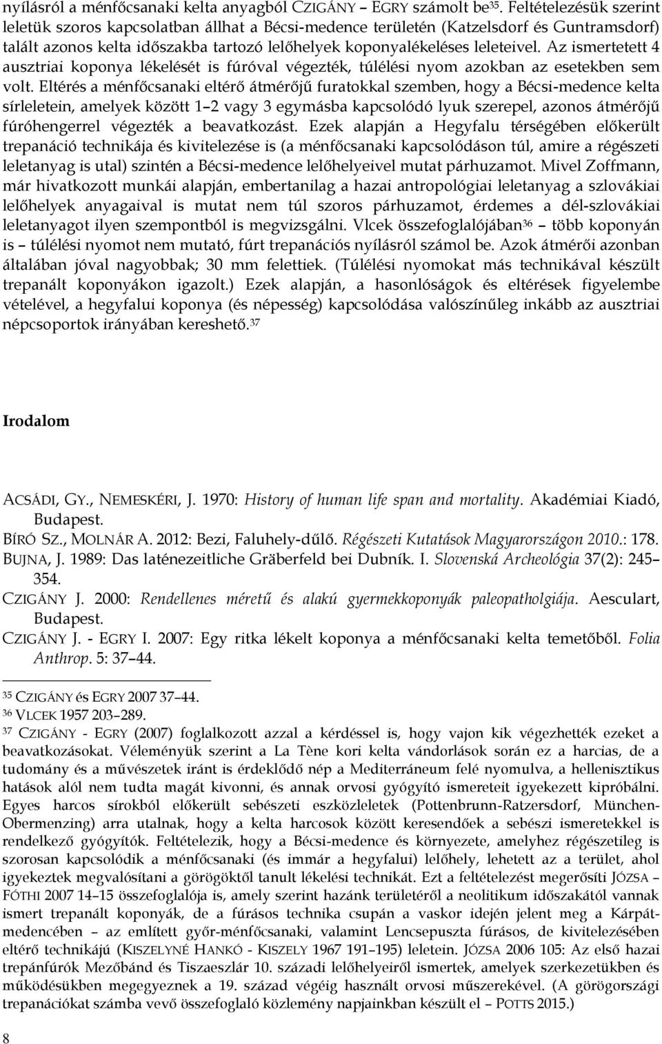 Az ismertetett 4 ausztriai koponya lékelését is fúróval végezték, túlélési nyom azokban az esetekben sem volt.