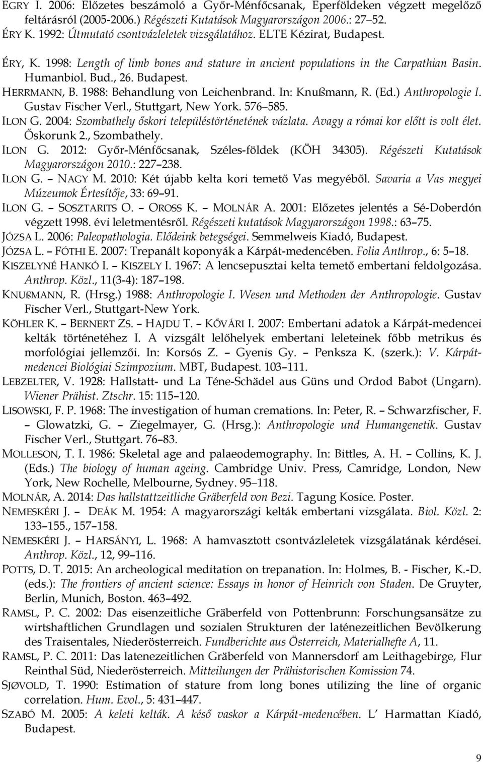 1988: Behandlung von Leichenbrand. In: Knußmann, R. (Ed.) Anthropologie I. Gustav Fischer Verl., Stuttgart, New York. 576 585. ILON G. 2004: Szombathely őskori településtörténetének vázlata.