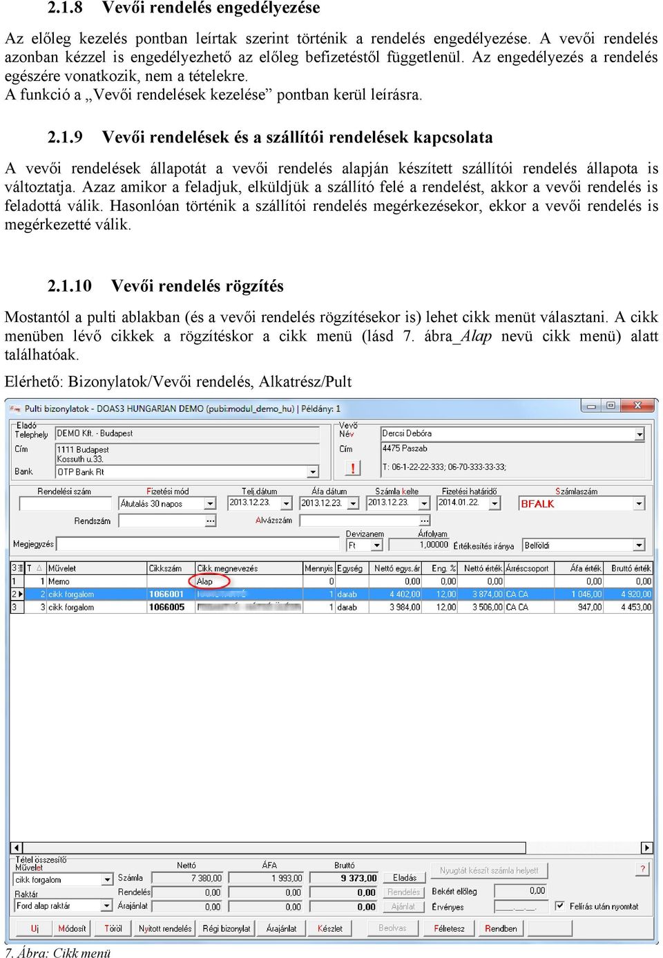 9 Vevői rendelések és a szállítói rendelések kapcsolata A vevői rendelések állapotát a vevői rendelés alapján készített szállítói rendelés állapota is változtatja.