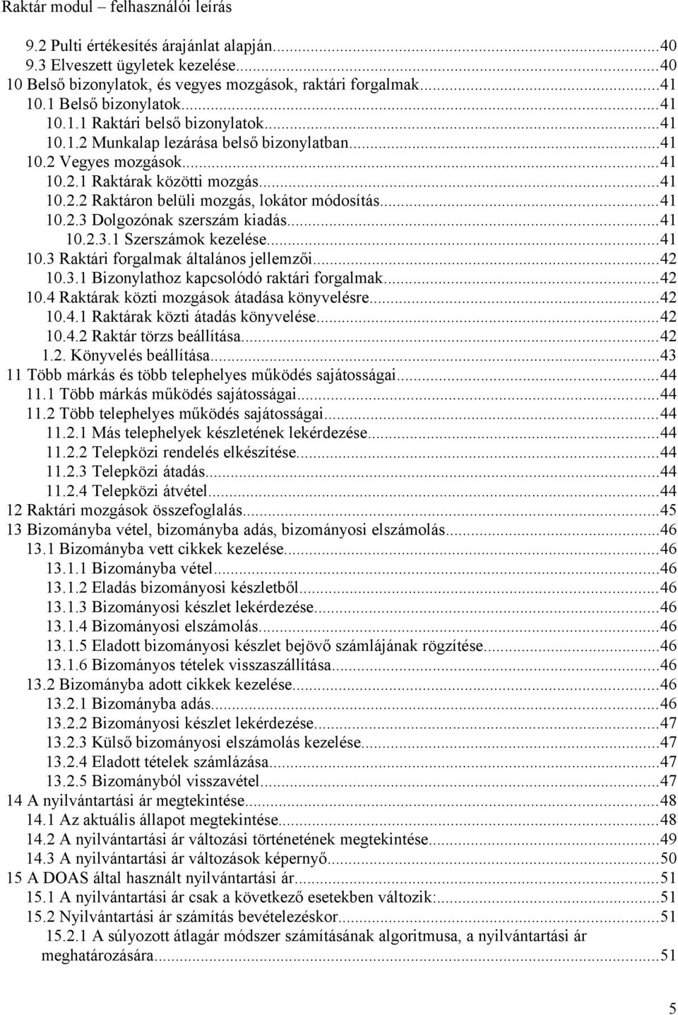 ..41 10.2.3 Dolgozónak szerszám kiadás...41 10.2.3.1 Szerszámok kezelése...41 10.3 Raktári forgalmak általános jellemzői...42 10.3.1 Bizonylathoz kapcsolódó raktári forgalmak...42 10.4 Raktárak közti mozgások átadása könyvelésre.