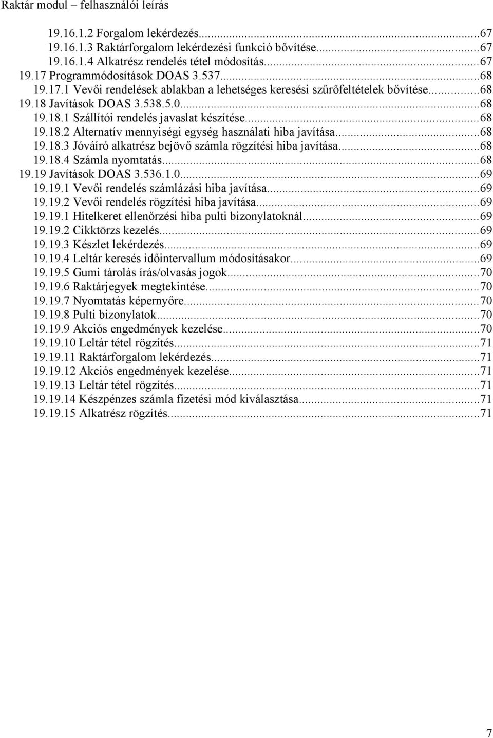 ..68 19.18.3 Jóváíró alkatrész bejövő számla rögzítési hiba javítása...68 19.18.4 Számla nyomtatás...68 19.19 Javítások DOAS 3.536.1.0...69 19.19.1 Vevői rendelés számlázási hiba javítása...69 19.19.2 Vevői rendelés rögzítési hiba javítása.