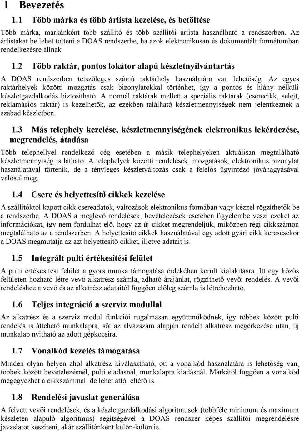 2 Több raktár, pontos lokátor alapú készletnyilvántartás A DOAS rendszerben tetszőleges számú raktárhely használatára van lehetőség.