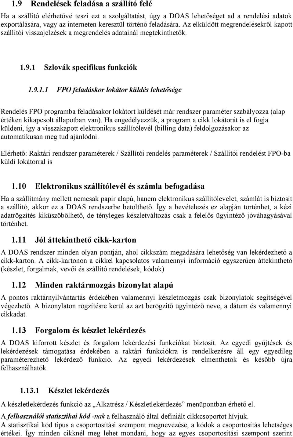 9.1 Szlovák specifikus funkciók 1.9.1.1 FPO feladáskor lokátor küldés lehetősége Rendelés FPO programba feladásakor lokátort küldését már rendszer paraméter szabályozza (alap értéken kikapcsolt állapotban van).