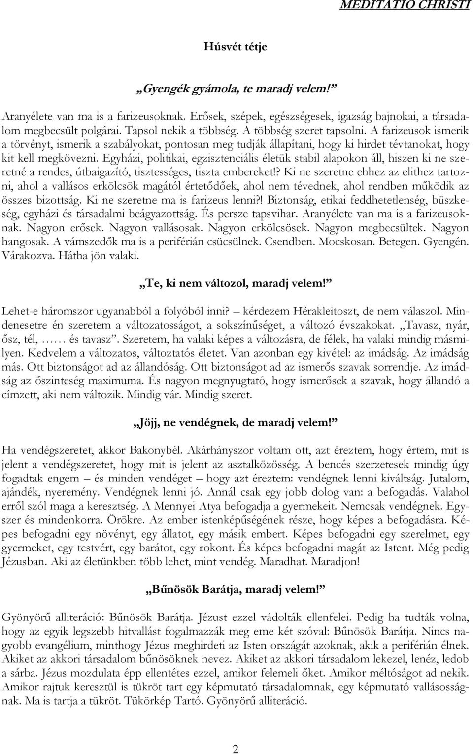 Egyházi, politikai, egzisztenciális életük stabil alapokon áll, hiszen ki ne szeretné a rendes, útbaigazító, tisztességes, tiszta embereket!