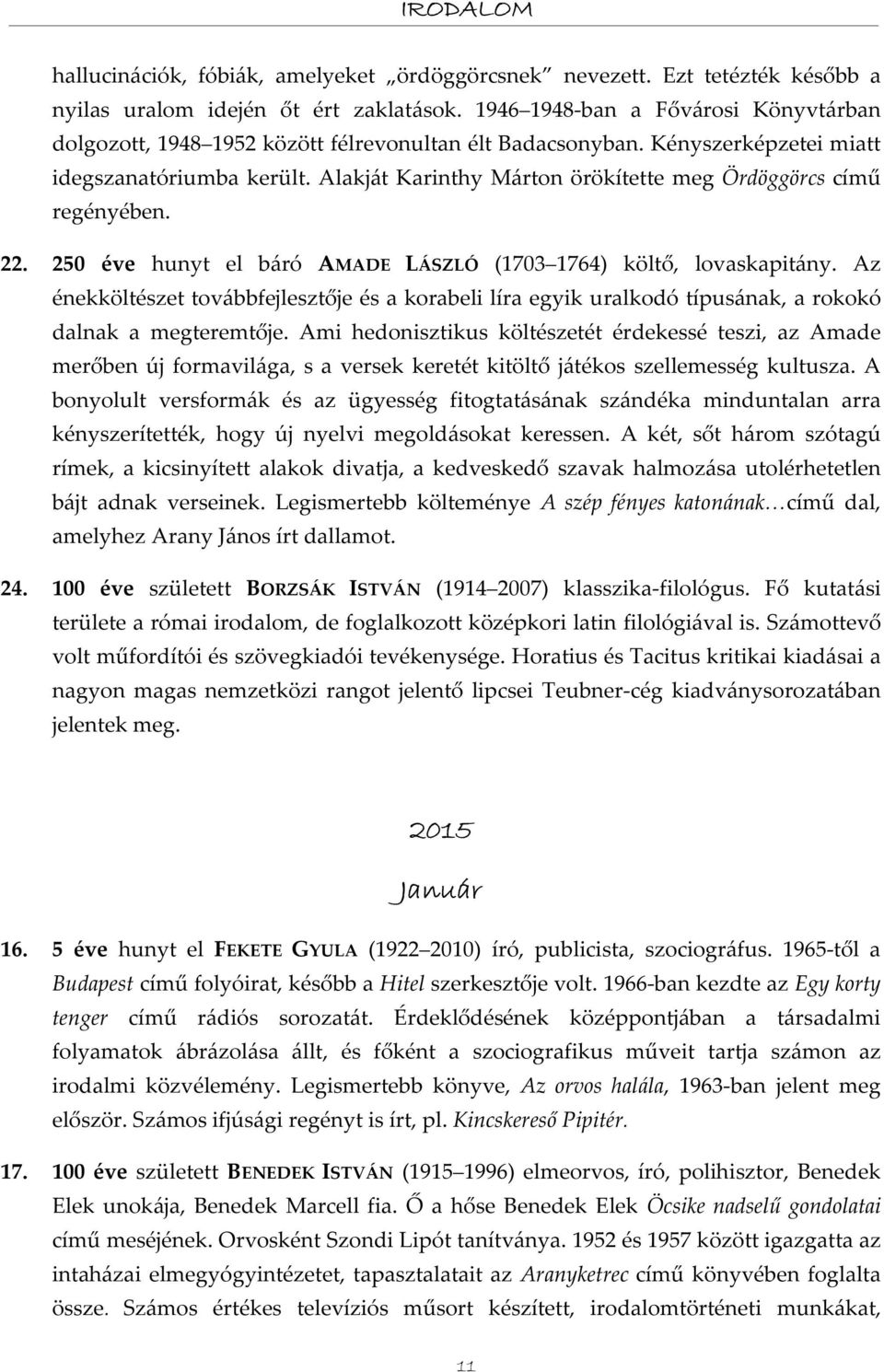 Alakját Karinthy Márton örökítette meg Ördöggörcs című regényében. 22. 250 éve hunyt el báró AMADE LÁSZLÓ (1703 1764) költő, lovaskapitány.