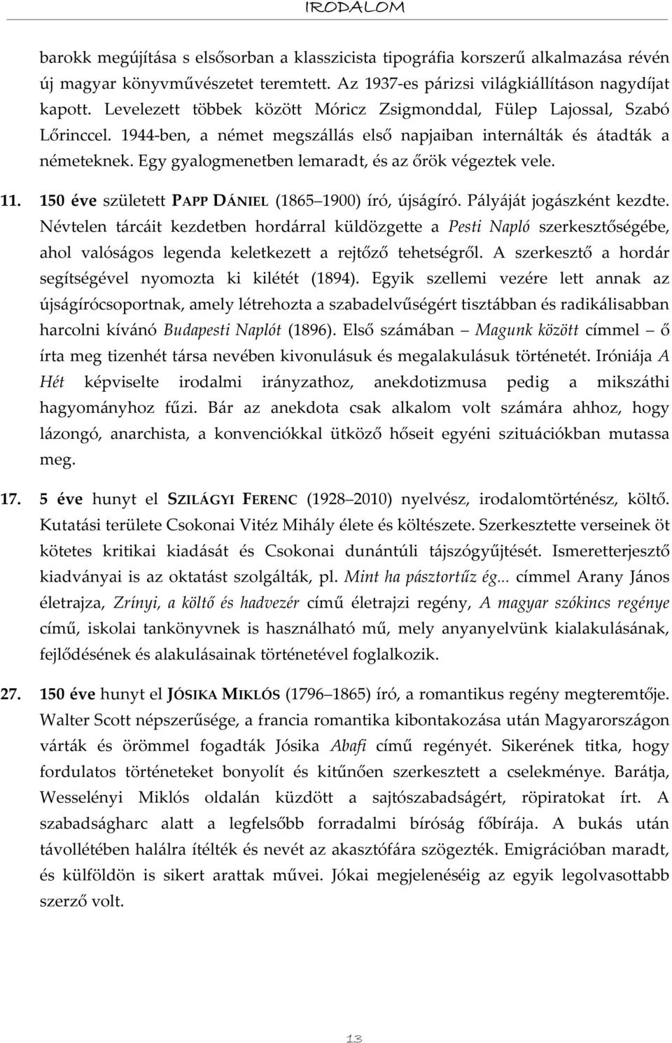 Egy gyalogmenetben lemaradt, és az őrök végeztek vele. 11. 150 éve született PAPP DÁNIEL (1865 1900) író, újságíró. Pályáját jogászként kezdte.