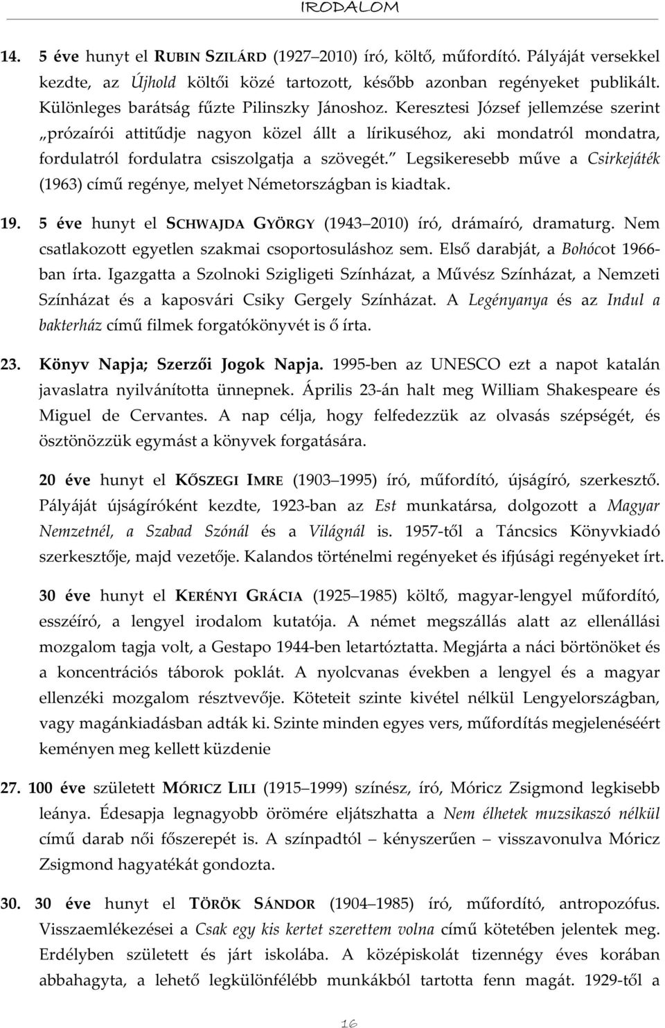 Keresztesi József jellemzése szerint prózaírói attitűdje nagyon közel állt a lírikuséhoz, aki mondatról mondatra, fordulatról fordulatra csiszolgatja a szövegét.