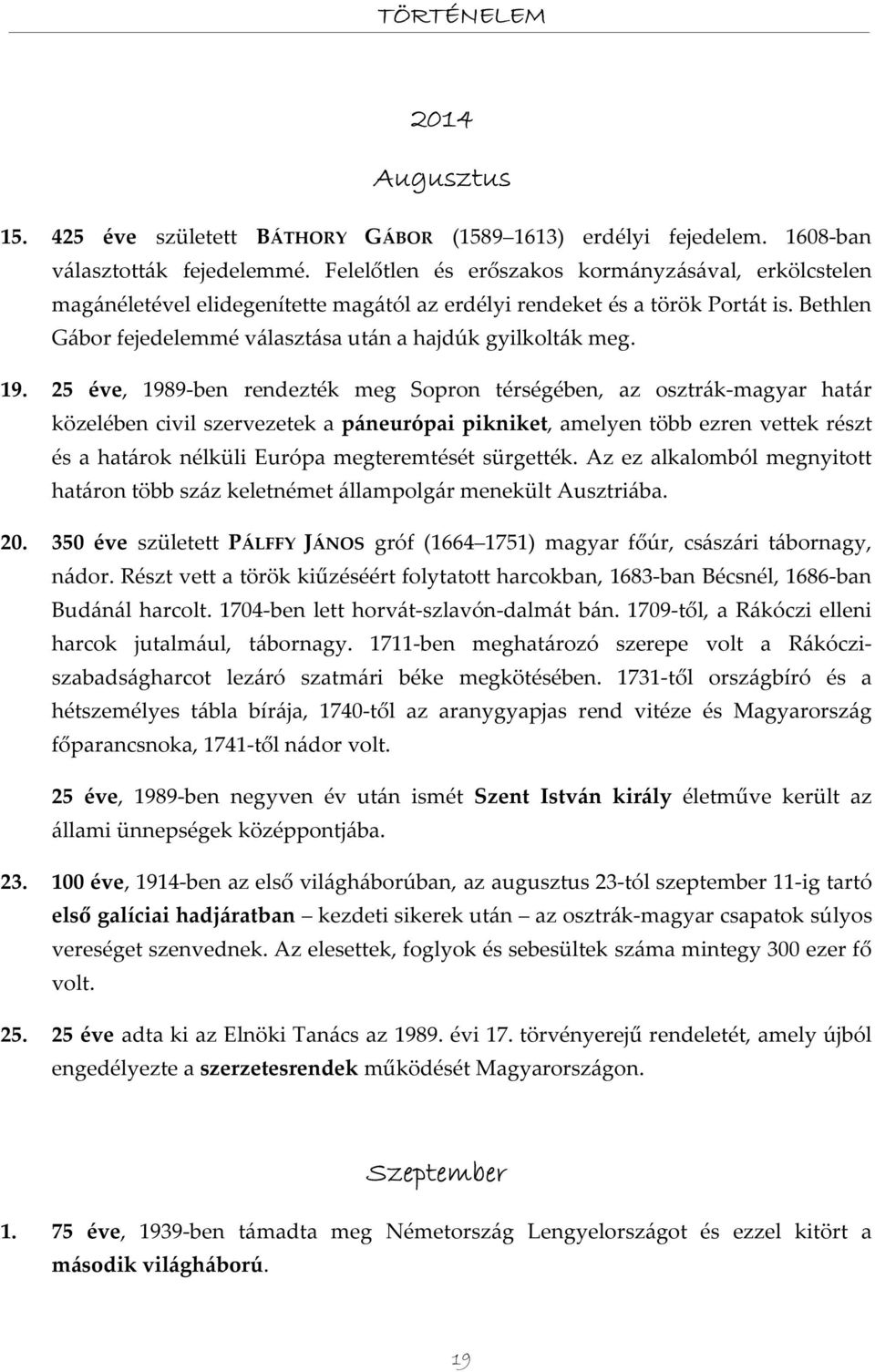 19. 25 éve, 1989-ben rendezték meg Sopron térségében, az osztrák-magyar határ közelében civil szervezetek a páneurópai pikniket, amelyen több ezren vettek részt és a határok nélküli Európa