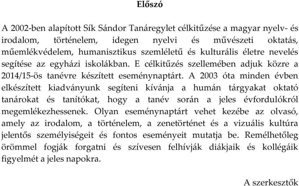 A 2003 óta minden évben elkészített kiadványunk segíteni kívánja a humán tárgyakat oktató tanárokat és tanítókat, hogy a tanév során a jeles évfordulókról megemlékezhessenek.