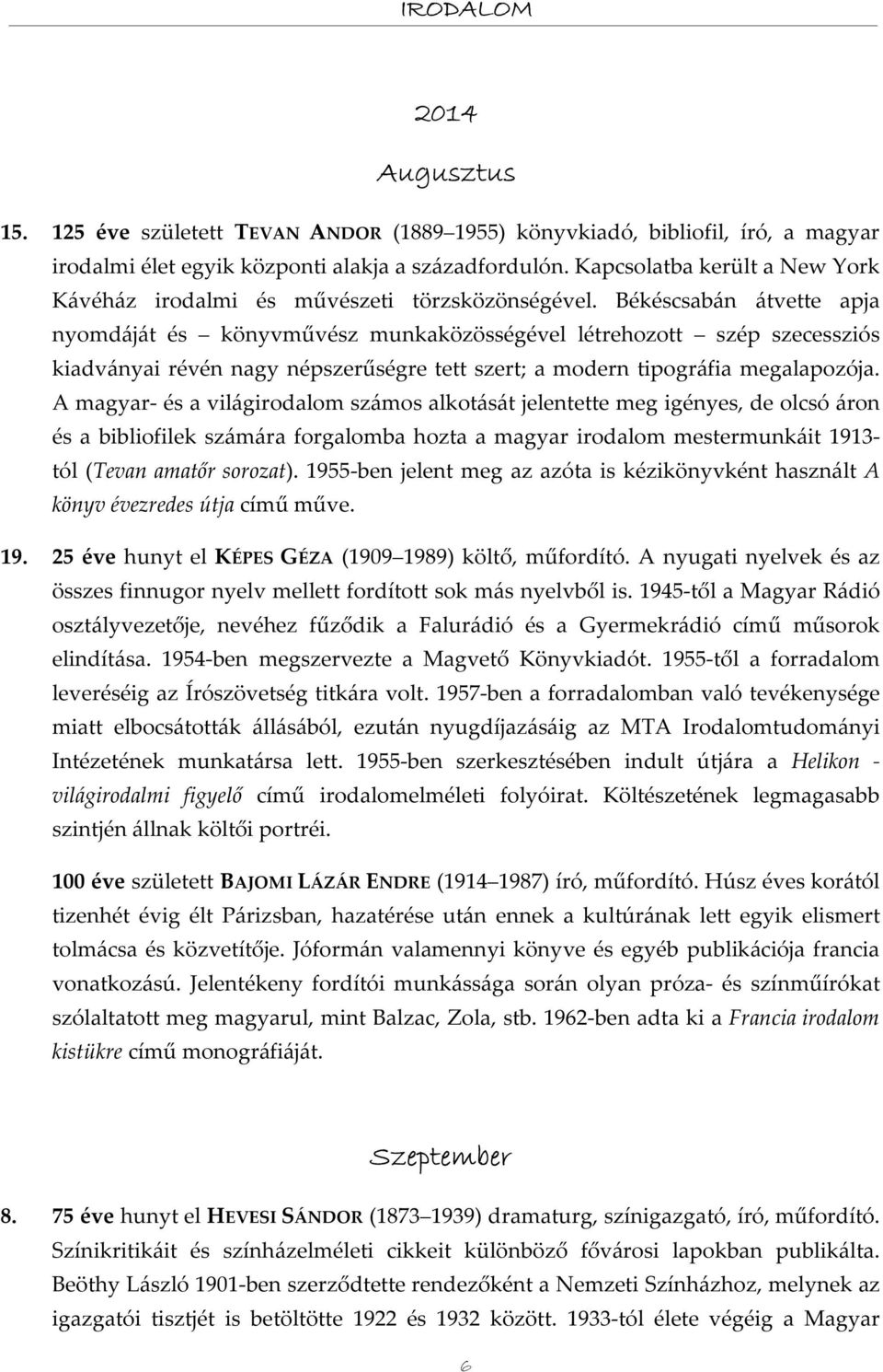 Békéscsabán átvette apja nyomdáját és könyvművész munkaközösségével létrehozott szép szecessziós kiadványai révén nagy népszerűségre tett szert; a modern tipográfia megalapozója.