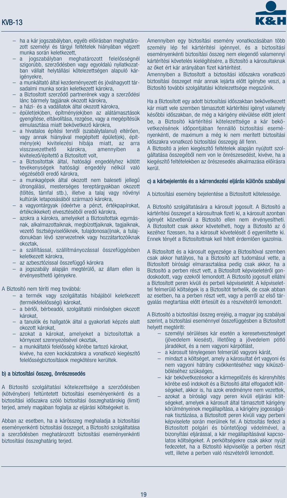 szerződő partnerének vagy a szerződési lánc bármely tagjának okozott károkra, a házi- és a vadállatok által okozott károkra, épület(ek)ben, építmény(ek)ben az alátámasztások gyengítése, eltávolítása,