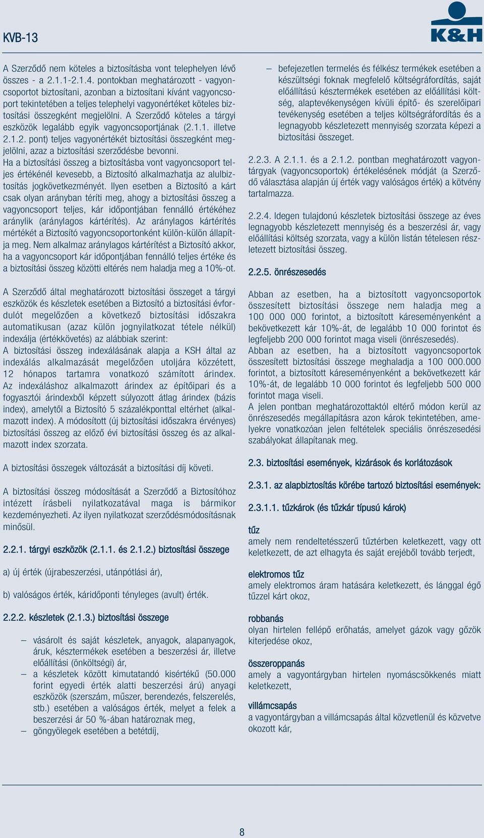 A Szerződő köteles a tárgyi eszközök legalább egyik vagyoncsoportjának (2.1.1. illetve 2.1.2. pont) teljes vagyonértékét biztosítási összegként megjelölni, azaz a biztosítási szerződésbe bevonni.