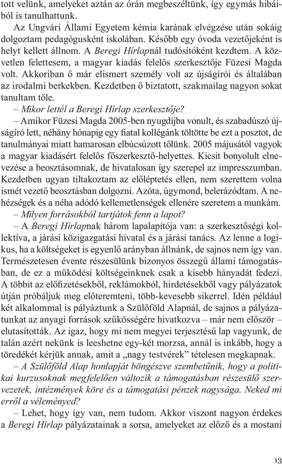 Akkoriban ő már elismert személy volt az újságírói és általában az irodalmi berkekben. Kezdetben ő biztatott, szakmailag nagyon sokat tanultam tőle. Mikor lettél a Beregi Hírlap szerkesztője?