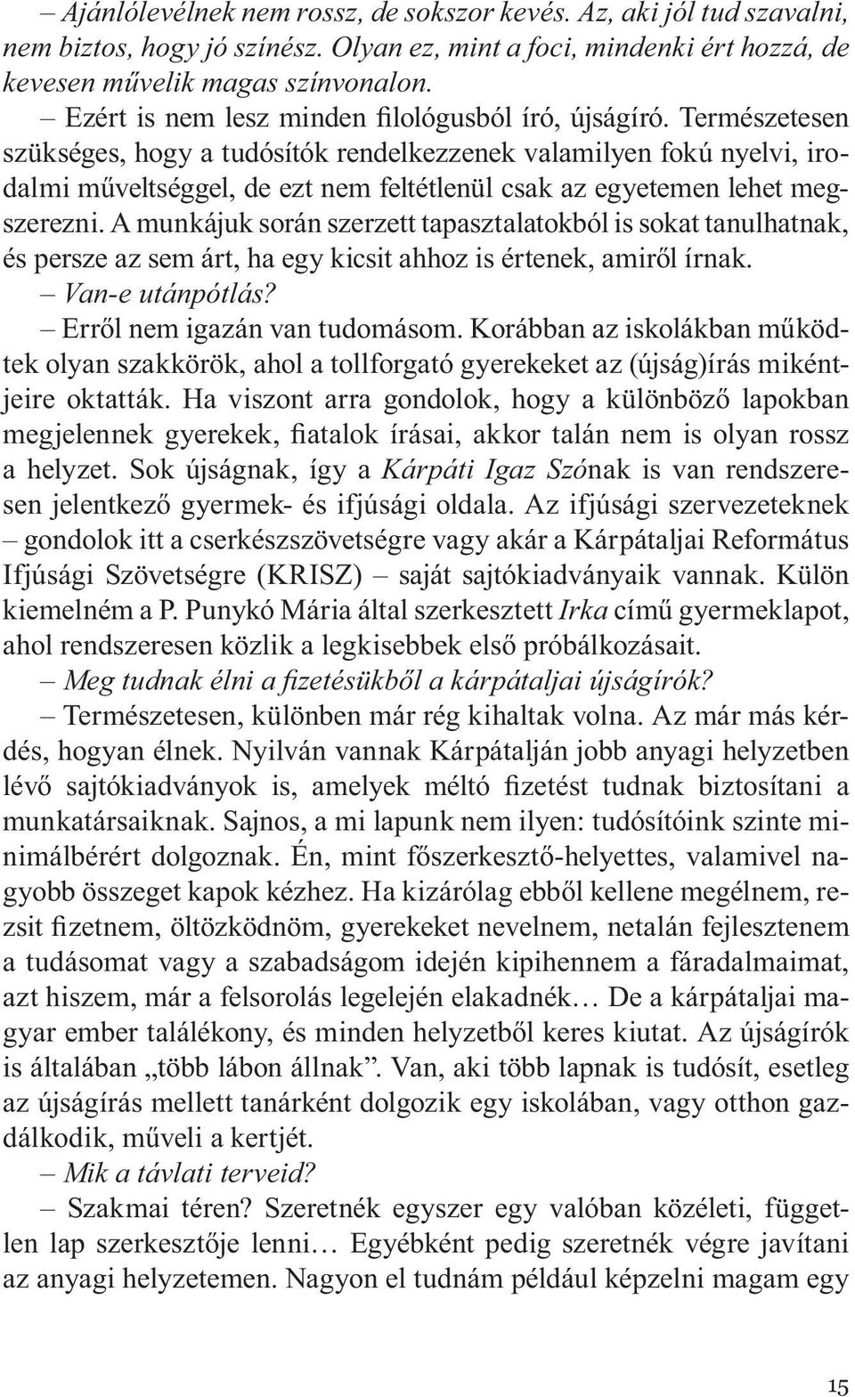 Természetesen szükséges, hogy a tudósítók rendelkezzenek valamilyen fokú nyelvi, irodalmi műveltséggel, de ezt nem feltétlenül csak az egyetemen lehet megszerezni.