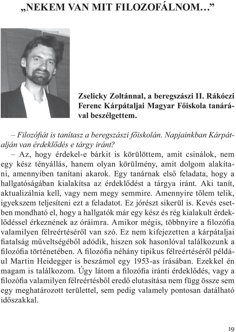 Az, hogy érdekel-e bárkit is körülöttem, amit csinálok, nem egy kész tényállás, hanem olyan körülmény, amit dolgom alakítani, amennyiben tanítani akarok.