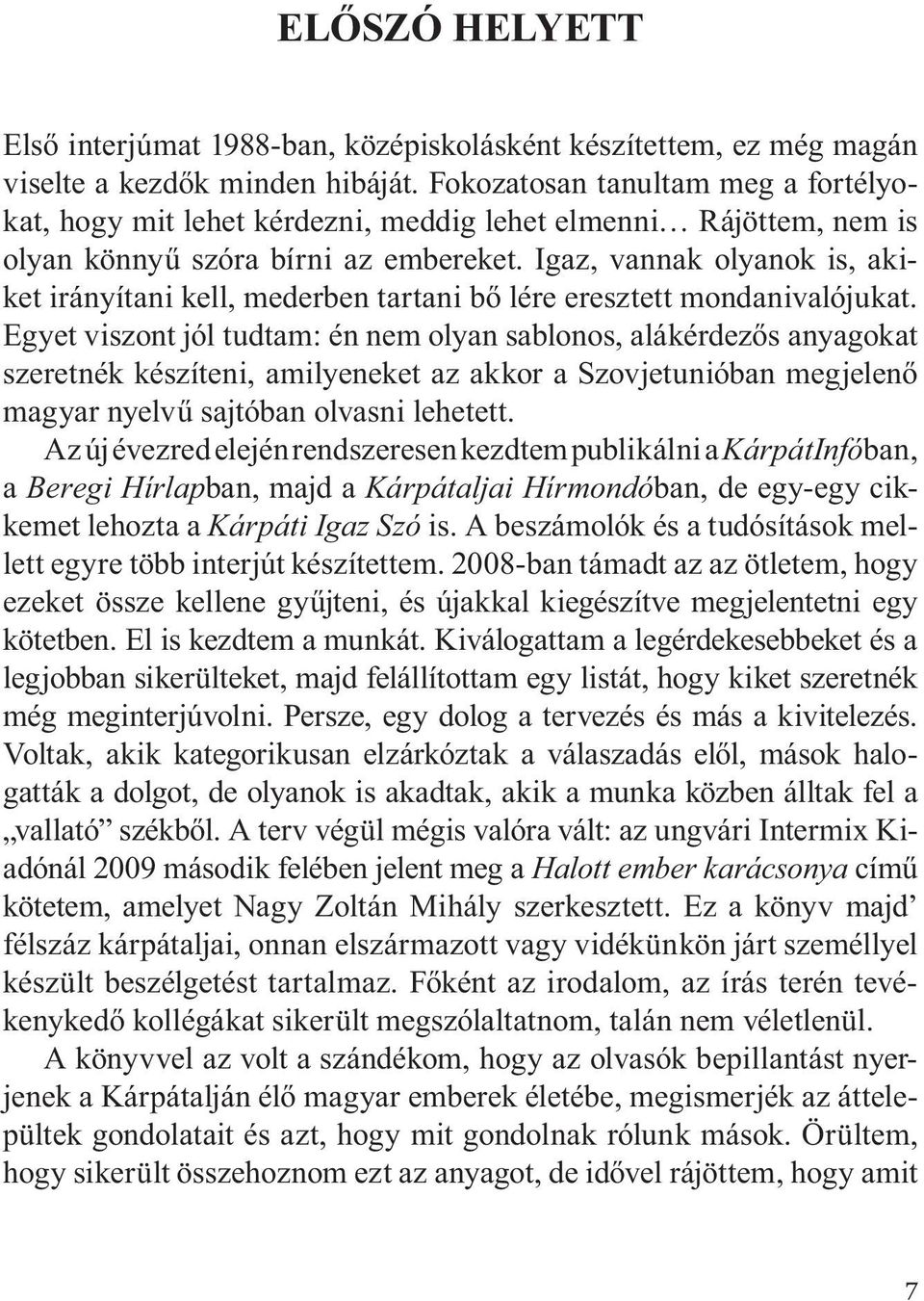 Igaz, vannak olyanok is, akiket irányítani kell, mederben tartani bő lére eresztett mondanivalójukat.