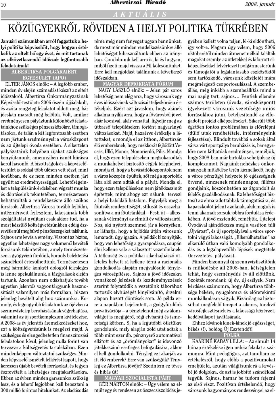 Albertirsa Önkormányzatának Képviselő-testülete 2006 őszén újjáalakult, és azóta rengeteg feladatot oldott meg, bár jócskán maradt még belőlük.