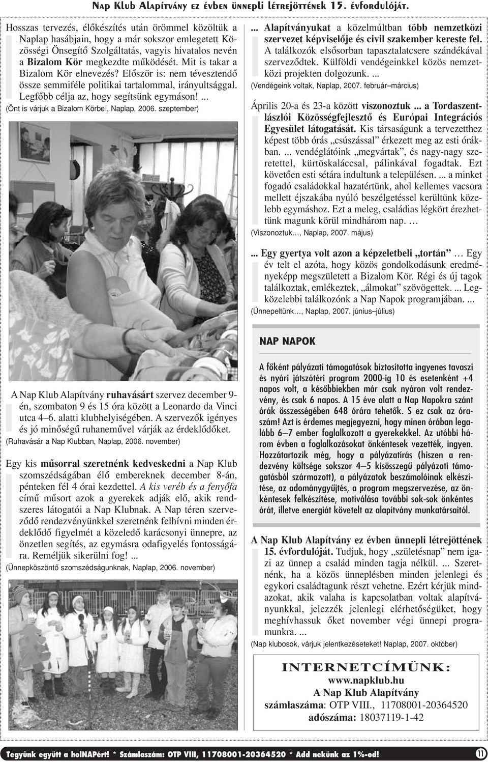 , Naplap, 2006. szeptember)... Alapítványukat a közelmúltban több nemzetközi szervezet képviselôje és civil szakember kereste fel. A találkozók elsôsorban tapasztalatcsere szándékával szervezôdtek.