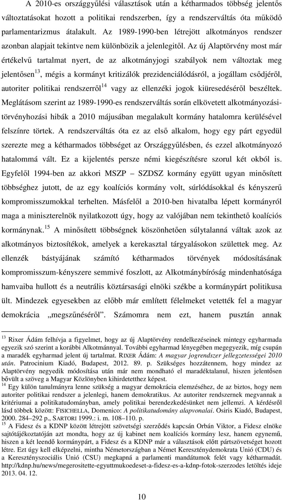 Az új Alaptörvény most már értékelvű tartalmat nyert, de az alkotmányjogi szabályok nem változtak meg jelentősen 13, mégis a kormányt kritizálók prezidenciálódásról, a jogállam csődjéről, autoriter