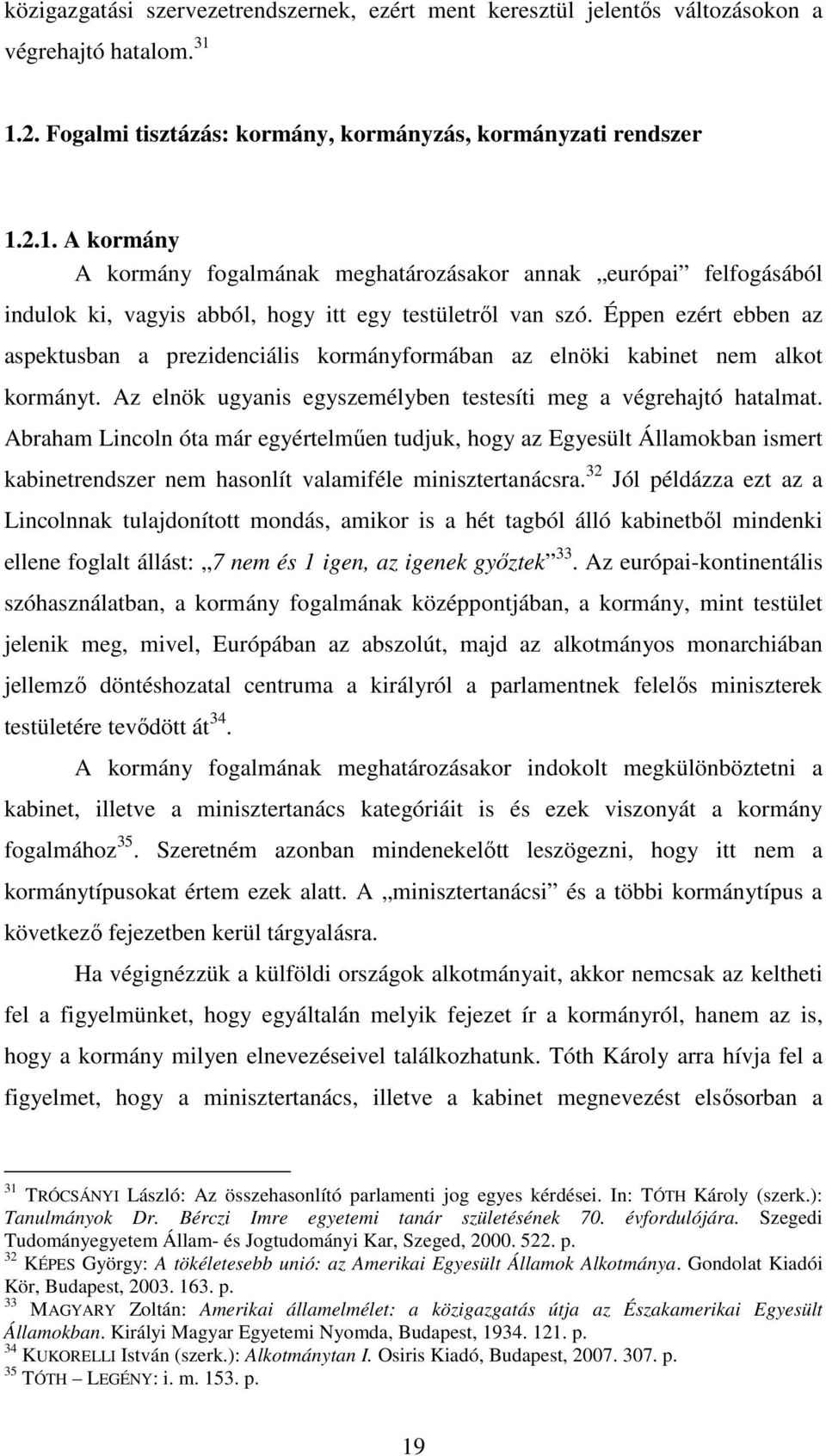 Éppen ezért ebben az aspektusban a prezidenciális kormányformában az elnöki kabinet nem alkot kormányt. Az elnök ugyanis egyszemélyben testesíti meg a végrehajtó hatalmat.