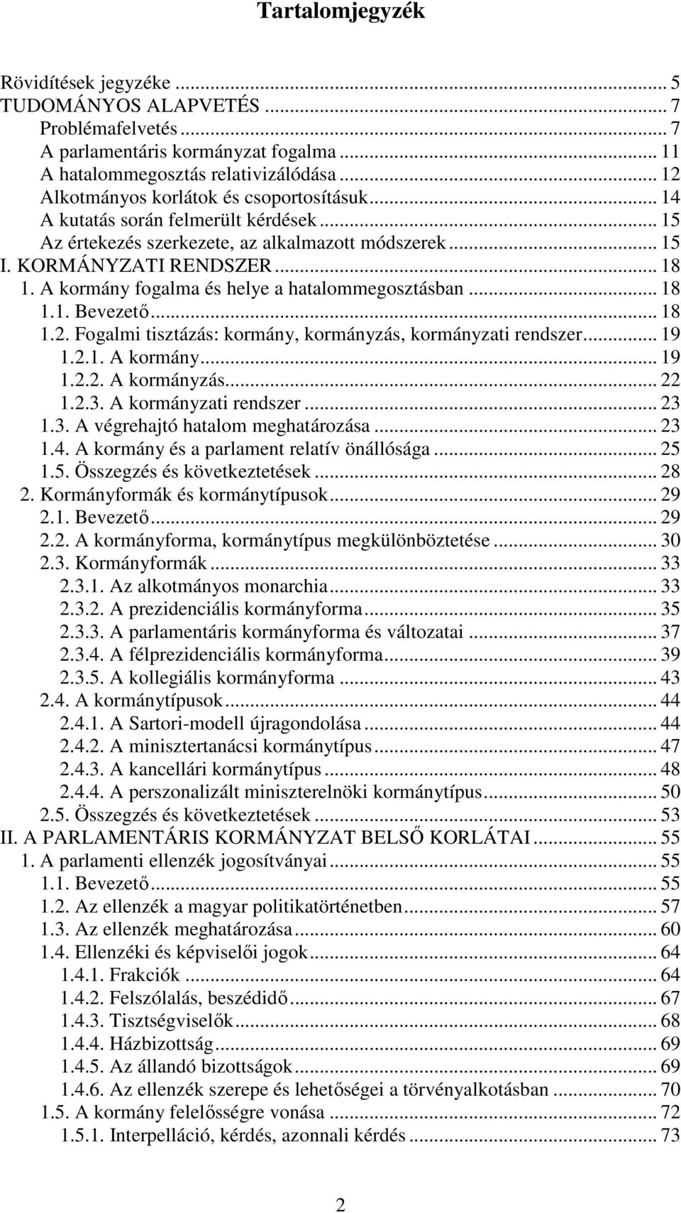 A kormány fogalma és helye a hatalommegosztásban... 18 1.1. Bevezető... 18 1.2. Fogalmi tisztázás: kormány, kormányzás, kormányzati rendszer... 19 1.2.1. A kormány... 19 1.2.2. A kormányzás... 22 1.2.3.