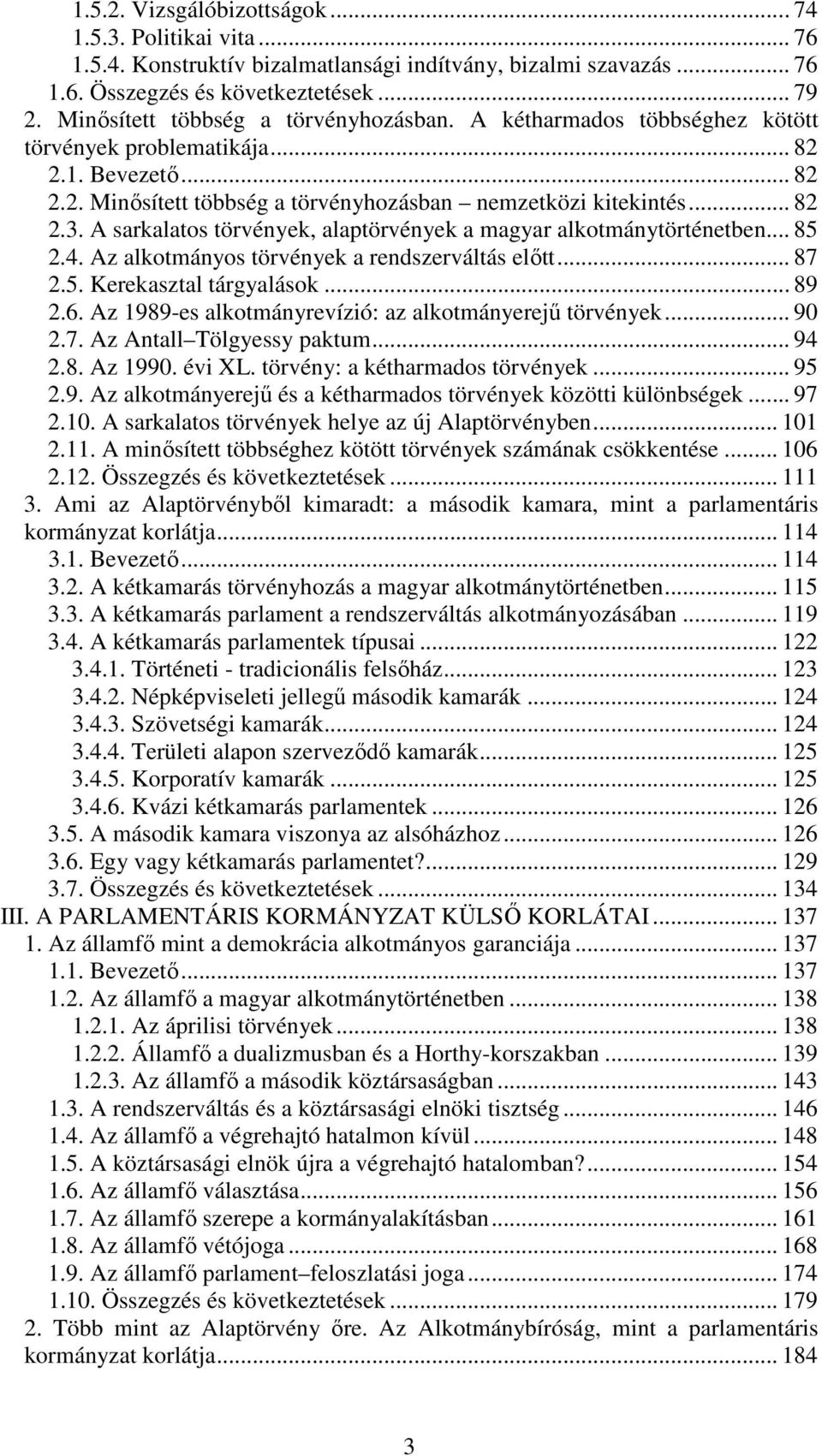 A sarkalatos törvények, alaptörvények a magyar alkotmánytörténetben... 85 2.4. Az alkotmányos törvények a rendszerváltás előtt... 87 2.5. Kerekasztal tárgyalások... 89 2.6.