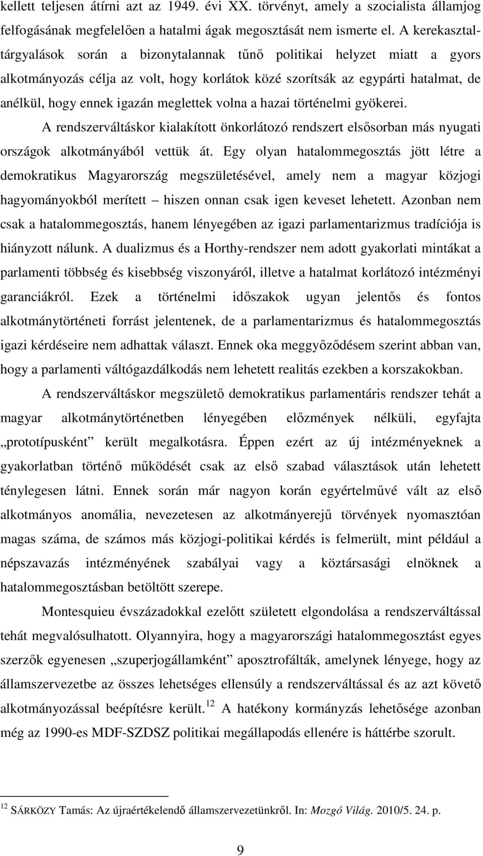 meglettek volna a hazai történelmi gyökerei. A rendszerváltáskor kialakított önkorlátozó rendszert elsősorban más nyugati országok alkotmányából vettük át.