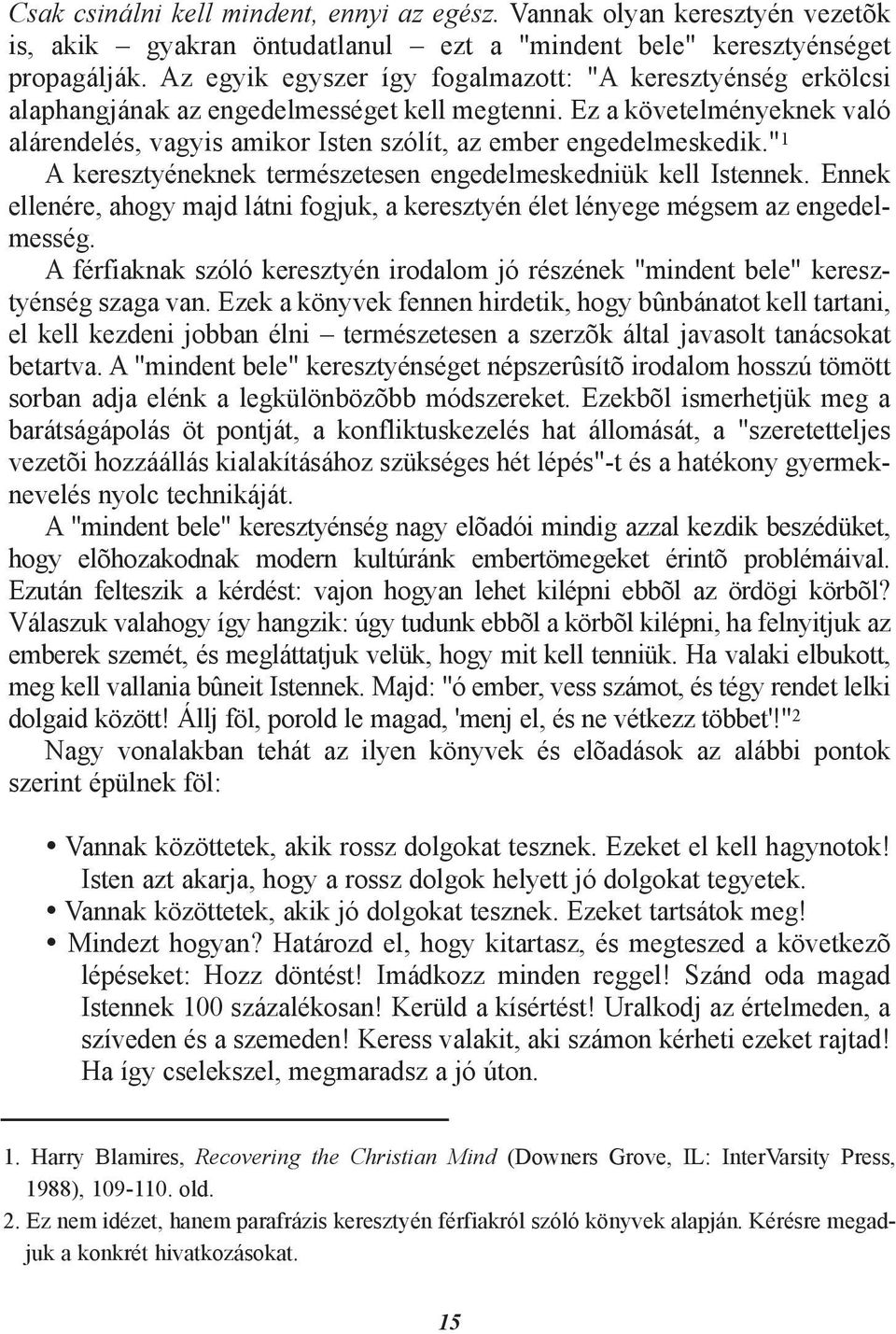 Ez a követelményeknek való alárendelés, vagyis amikor Isten szólít, az ember engedelmeskedik." 1 A keresztyéneknek természetesen engedelmeskedniük kell Istennek.