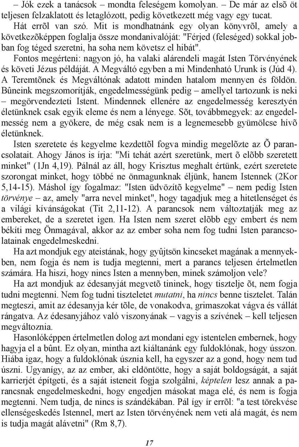 Fontos megérteni: nagyon jó, ha valaki alárendeli magát Isten Törvényének és követi Jézus példáját. A Megváltó egyben a mi Mindenható Urunk is (Júd 4).