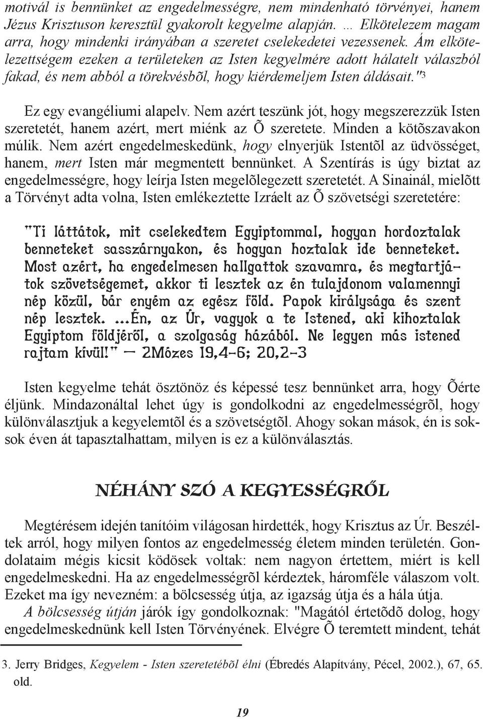 Ám elkötelezettségem ezeken a területeken az Isten kegyelmére adott hálatelt válaszból fakad, és nem abból a törekvésbõl, hogy kiérdemeljem Isten áldásait." 3 Ez egy evangéliumi alapelv.