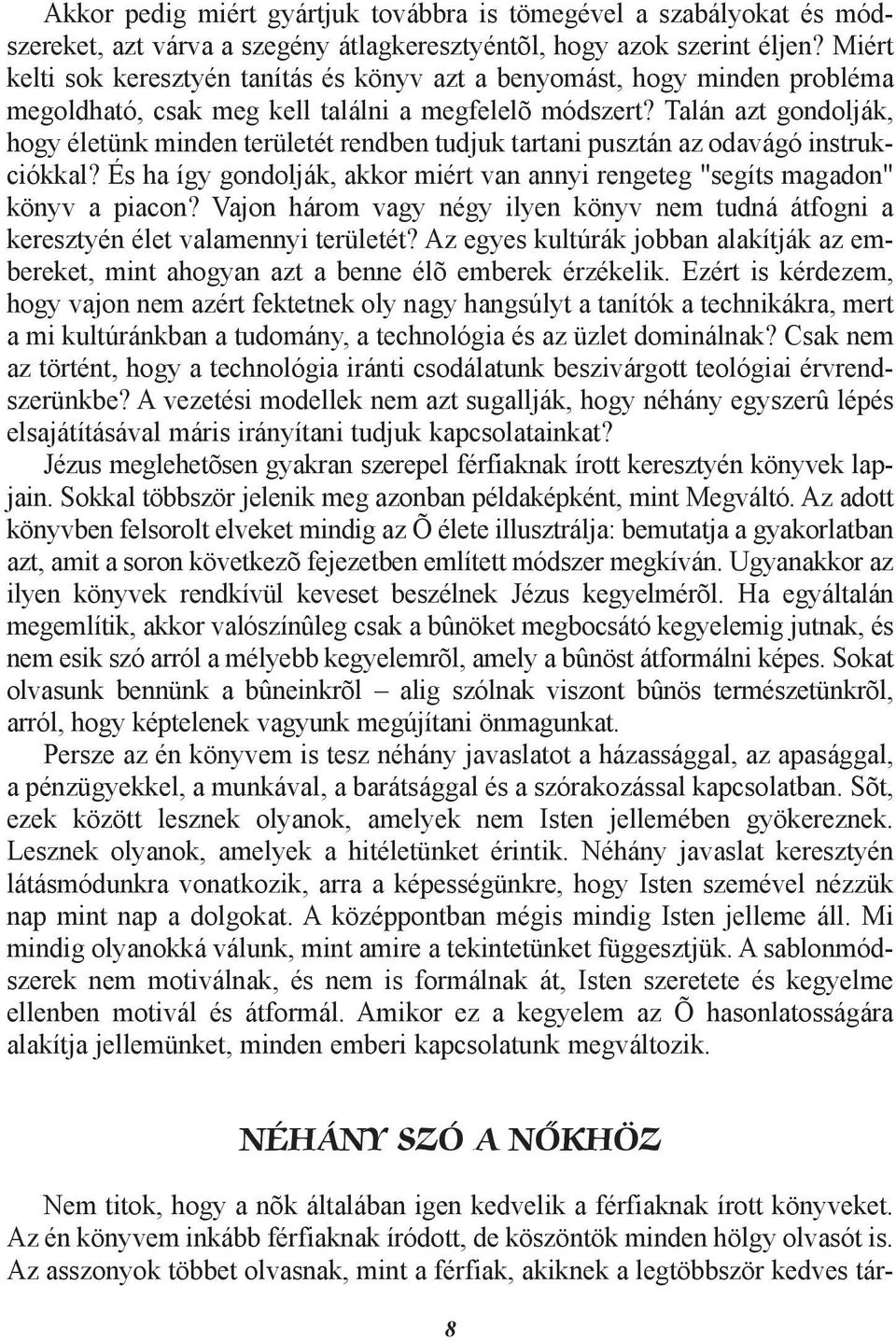 Talán azt gondolják, hogy életünk minden területét rendben tudjuk tartani pusztán az odavágó instrukciókkal? És ha így gondolják, akkor miért van annyi rengeteg "segíts magadon" könyv a piacon?