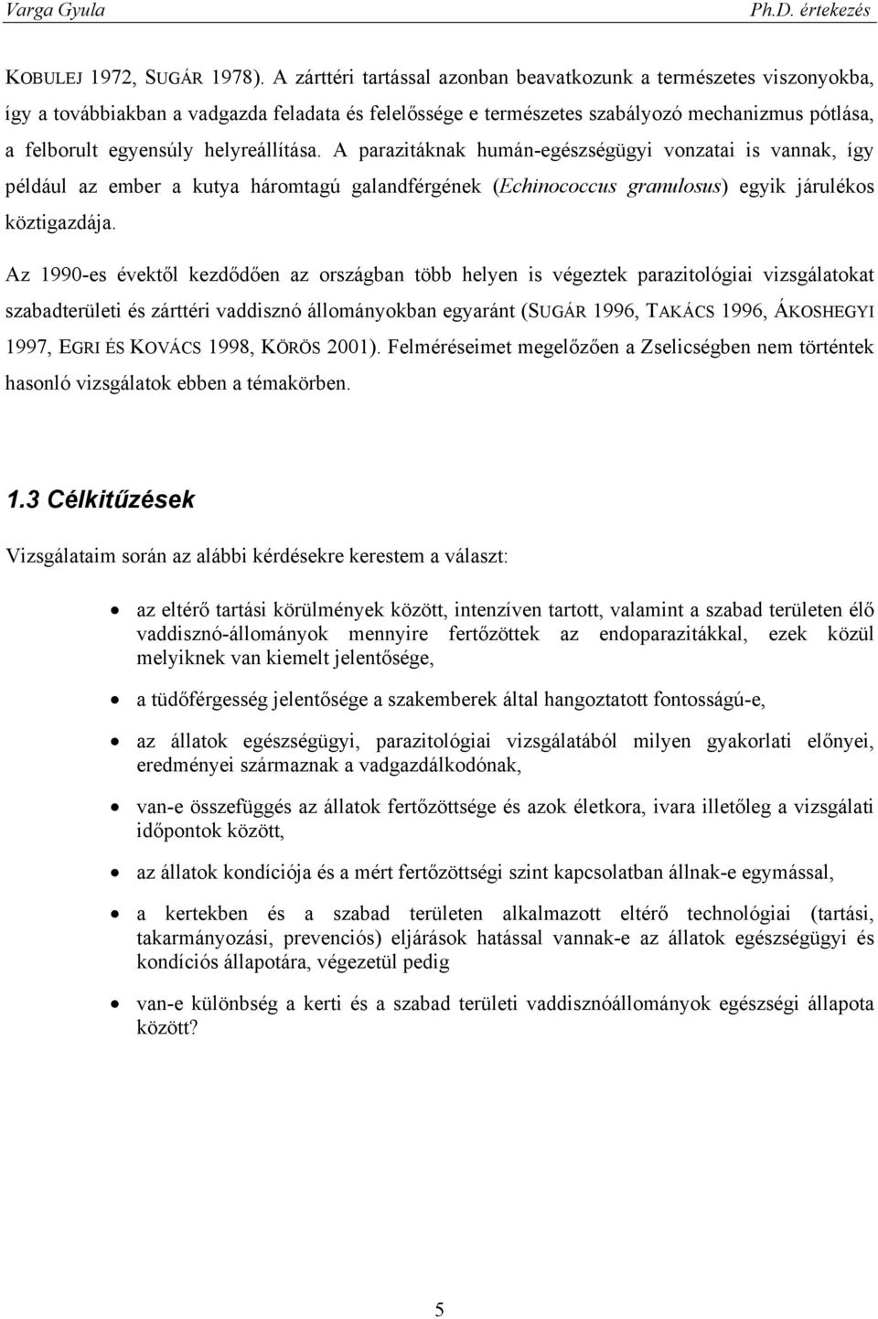 helyreállítása. A parazitáknak humán-egészségügyi vonzatai is vannak, így például az ember a kutya háromtagú galandférgének (Echinococcus granulosus) egyik járulékos köztigazdája.