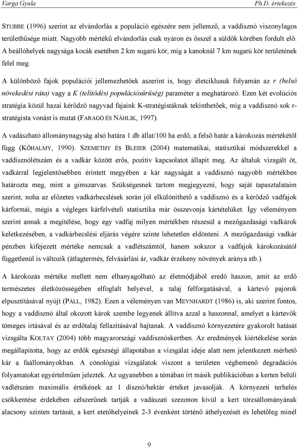 A különböző fajok populációi jellemezhetőek aszerint is, hogy életciklusuk folyamán az r (belső növekedési ráta) vagy a K (telítődési populációsűrűség) paraméter a meghatározó.