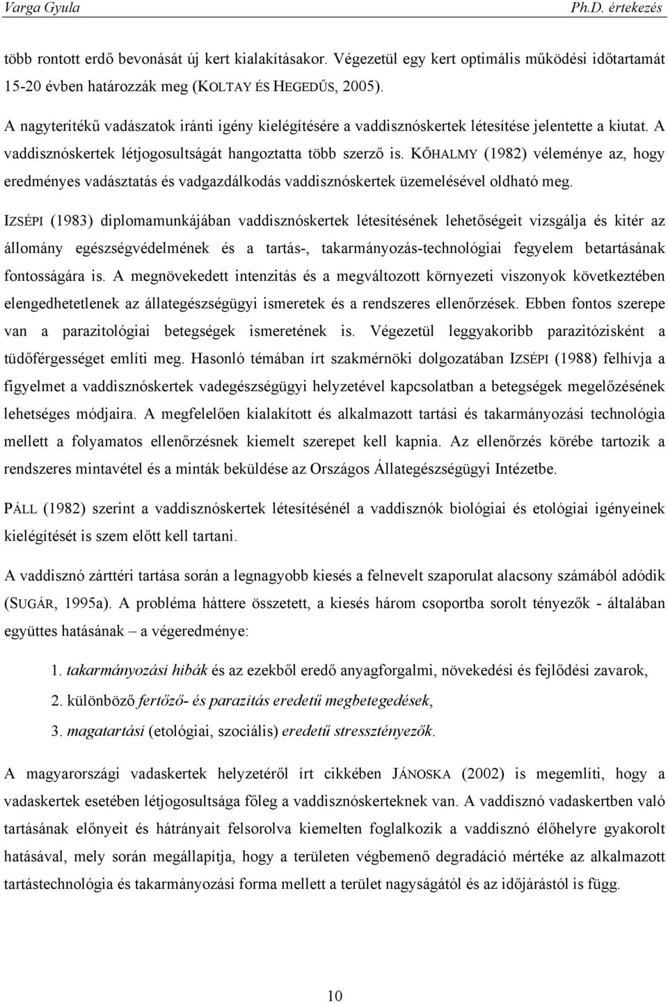 KŐHALMY (1982) véleménye az, hogy eredményes vadásztatás és vadgazdálkodás vaddisznóskertek üzemelésével oldható meg.