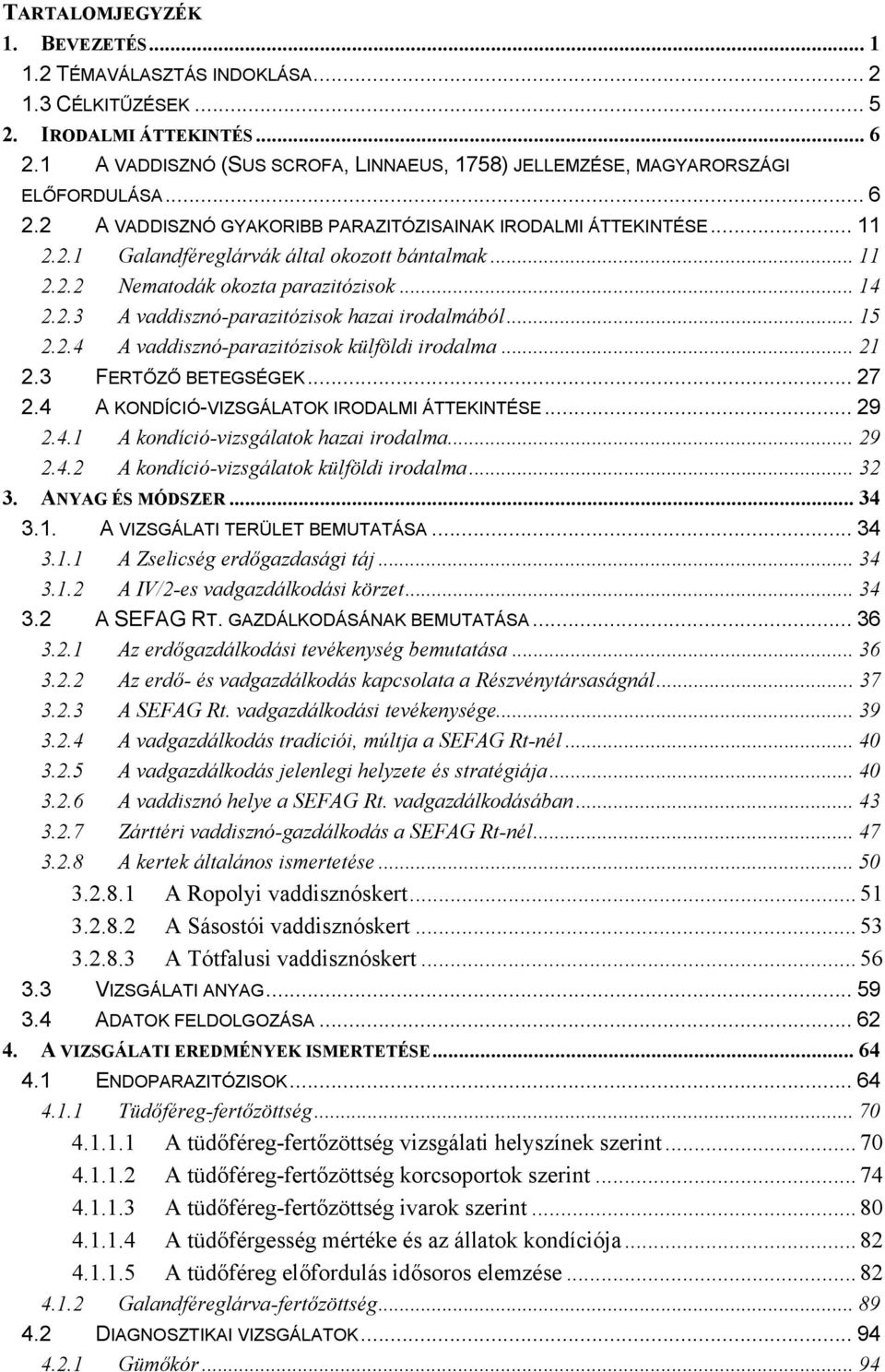 .. 11 2.2.2 Nematodák okozta parazitózisok... 14 2.2.3 A vaddisznó-parazitózisok hazai irodalmából... 15 2.2.4 A vaddisznó-parazitózisok külföldi irodalma... 21 2.3 FERTŐZŐ BETEGSÉGEK... 27 2.