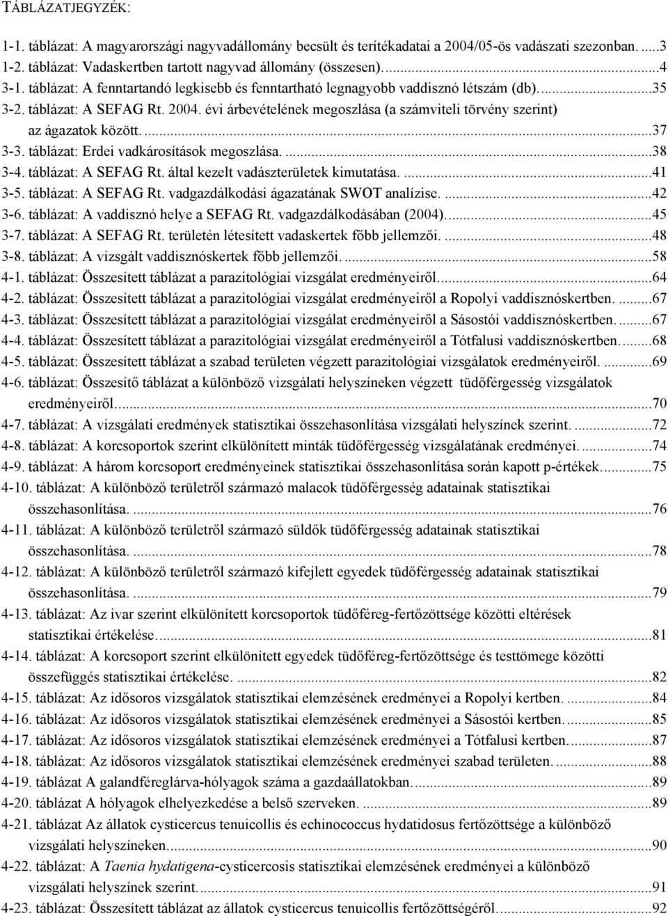 évi árbevételének megoszlása (a számviteli törvény szerint) az ágazatok között....37 3-3. táblázat: Erdei vadkárosítások megoszlása....38 3-4. táblázat: A SEFAG Rt.