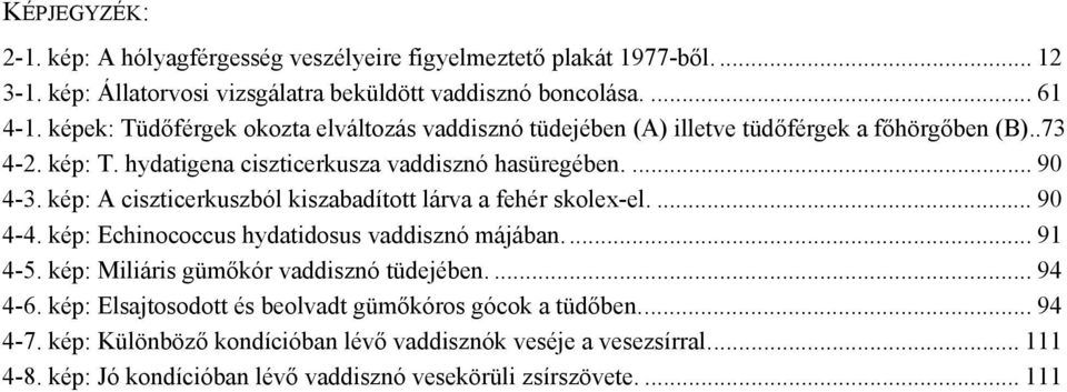 kép: A ciszticerkuszból kiszabadított lárva a fehér skolex-el.... 90 4-4. kép: Echinococcus hydatidosus vaddisznó májában... 91 4-5. kép: Miliáris gümőkór vaddisznó tüdejében.... 94 4-6.