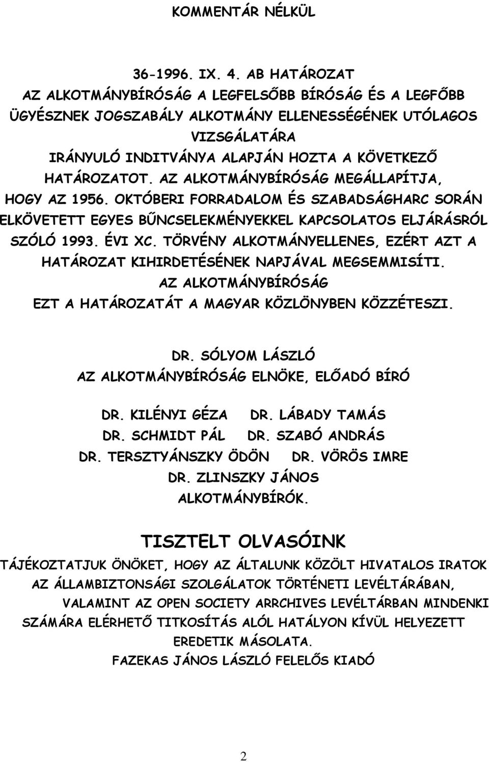 AZ ALKOTMÁNYBÍRÓSÁG MEGÁLLAPÍTJA, HOGY AZ 1956. OKTÓBERI FORRADALOM ÉS SZABADSÁGHARC SORÁN ELKÖVETETT EGYES BŐNCSELEKMÉNYEKKEL KAPCSOLATOS ELJÁRÁSRÓL SZÓLÓ 1993. ÉVI XC.