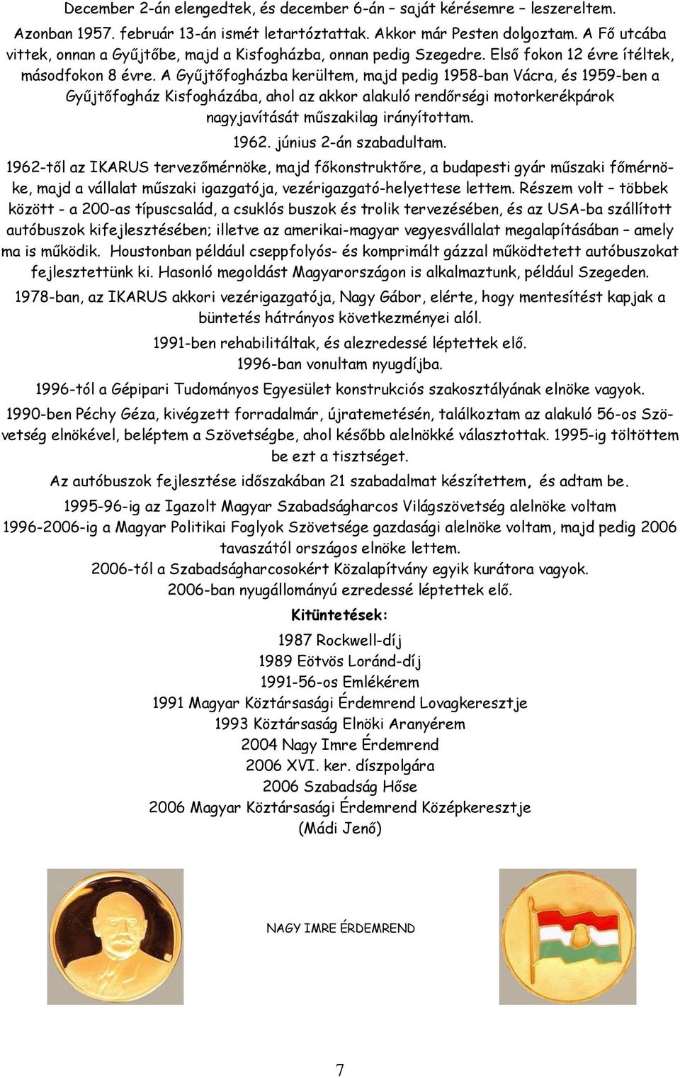 A Győjtıfogházba kerültem, majd pedig 1958-ban Vácra, és 1959-ben a Győjtıfogház Kisfogházába, ahol az akkor alakuló rendırségi motorkerékpárok nagyjavítását mőszakilag irányítottam. 1962.